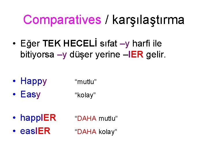 Comparatives / karşılaştırma • Eğer TEK HECELİ sıfat –y harfi ile bitiyorsa –y düşer Comparatives / karşılaştırma • Eğer TEK HECELİ sıfat –y harfi ile bitiyorsa –y düşer