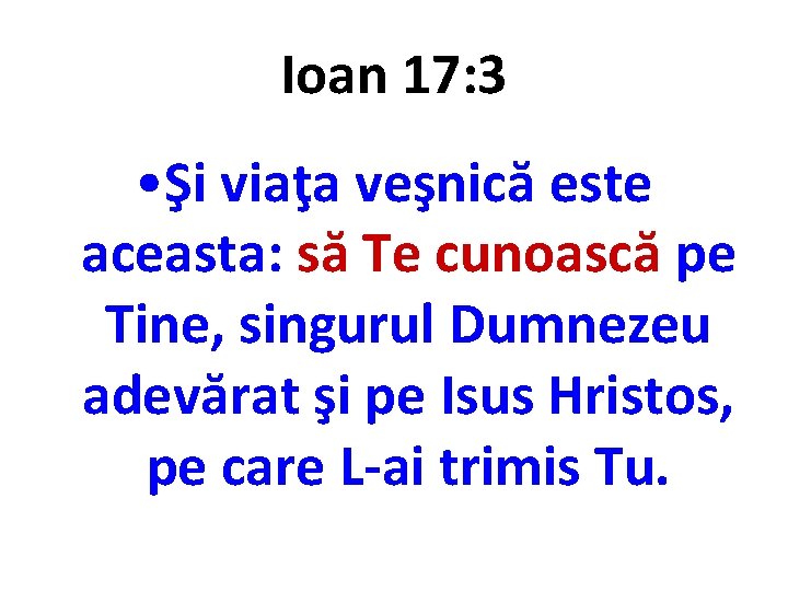 Ioan 17: 3 • Şi viaţa veşnică este aceasta: să Te cunoască pe Tine,