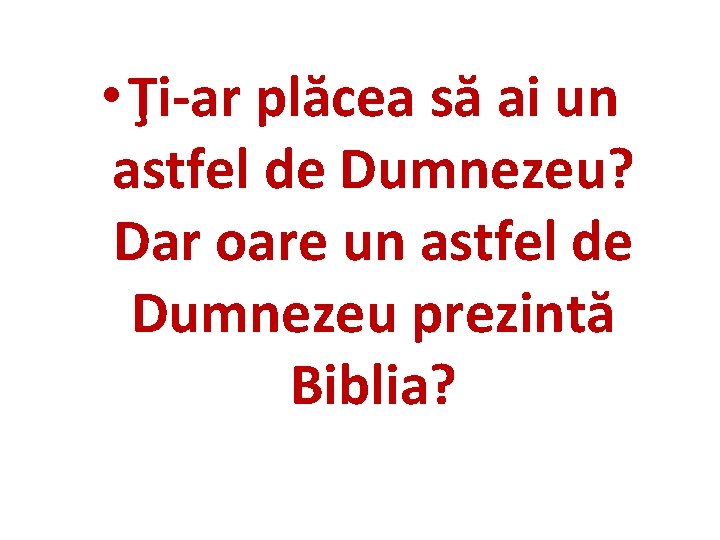  • Ţi-ar plăcea să ai un astfel de Dumnezeu? Dar oare un astfel