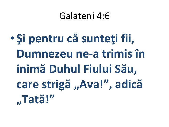 Galateni 4: 6 • Şi pentru că sunteţi fii, Dumnezeu ne-a trimis în inimă