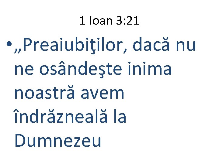 1 Ioan 3: 21 • „Preaiubiţilor, dacă nu ne osândeşte inima noastră avem îndrăzneală