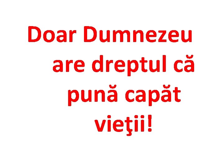 Doar Dumnezeu are dreptul că pună capăt vieţii! 