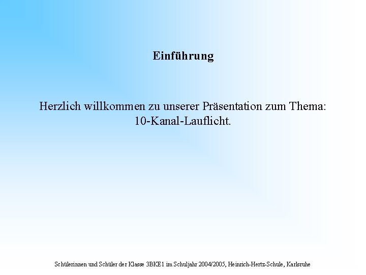 Einführung Herzlich willkommen zu unserer Präsentation zum Thema: 10 -Kanal-Lauflicht. Schülerinnen und Schüler der