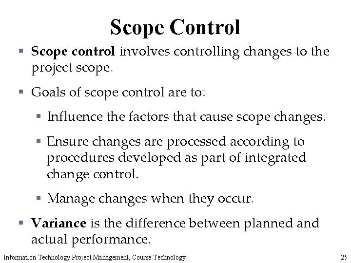 Scope Control § Scope control involves controlling changes to the project scope. § Goals