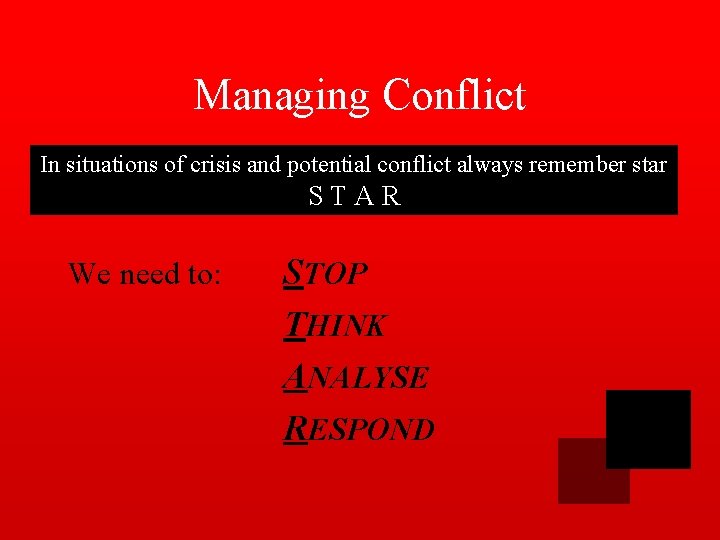 Managing Conflict In situations of crisis and potential conflict always remember star STAR We