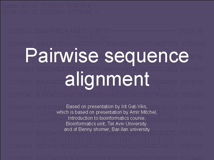 Pairwise sequence alignment Based on presentation by Irit Gat-Viks, which is based on presentation