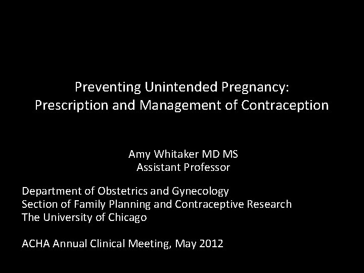 Preventing Unintended Pregnancy: Prescription and Management of Contraception Amy Whitaker MD MS Assistant Professor