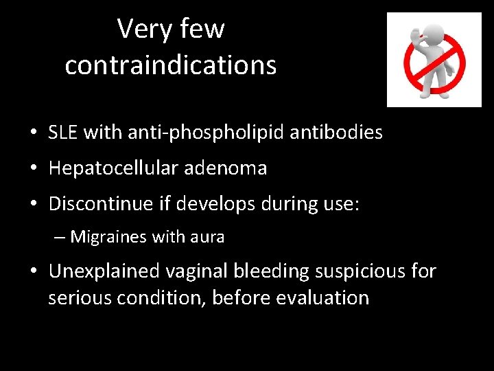 Very few contraindications • SLE with anti-phospholipid antibodies • Hepatocellular adenoma • Discontinue if Very few contraindications • SLE with anti-phospholipid antibodies • Hepatocellular adenoma • Discontinue if