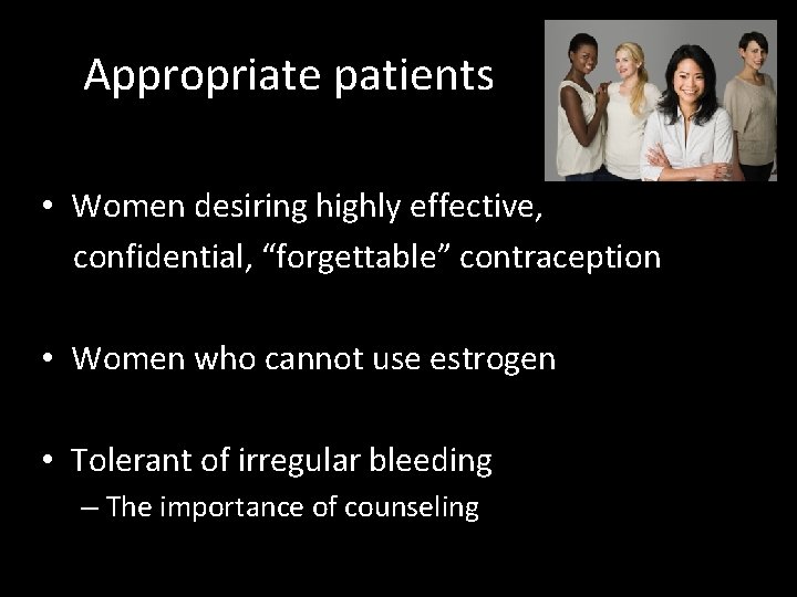 Appropriate patients • Women desiring highly effective, confidential, “forgettable” contraception • Women who cannot