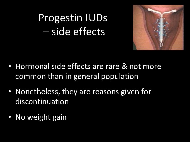 Progestin IUDs – side effects • Hormonal side effects are rare & not more