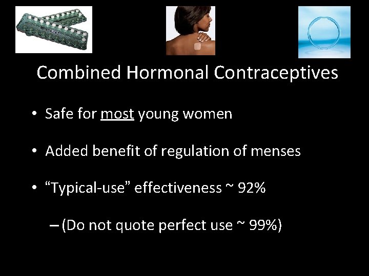 Combined Hormonal Contraceptives • Safe for most young women • Added benefit of regulation