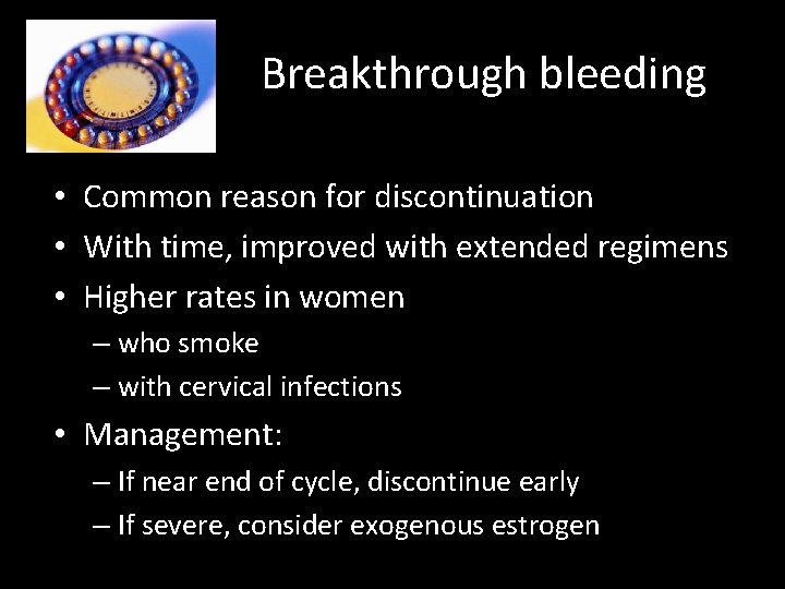 Breakthrough bleeding • Common reason for discontinuation • With time, improved with extended regimens Breakthrough bleeding • Common reason for discontinuation • With time, improved with extended regimens