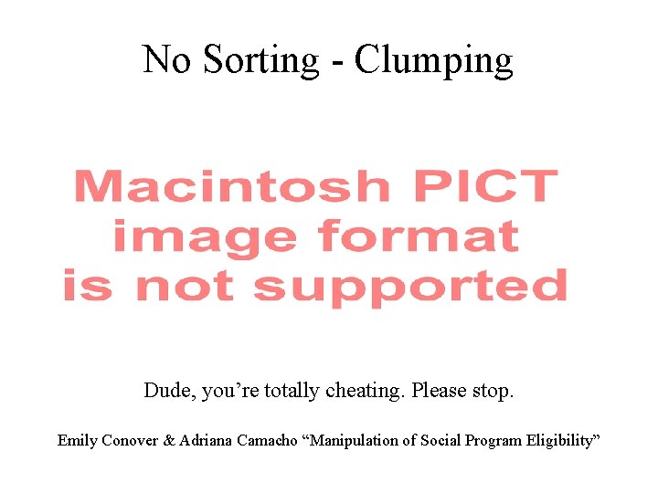 No Sorting - Clumping Dude, you’re totally cheating. Please stop. Emily Conover & Adriana