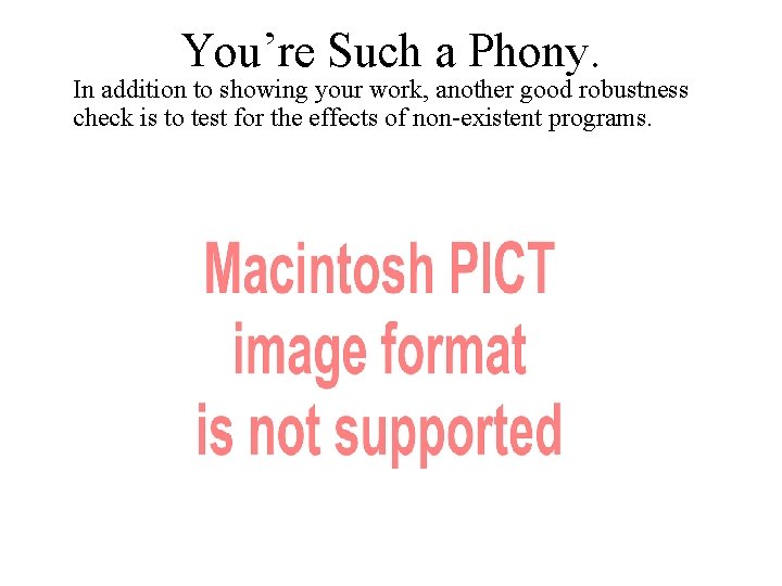 You’re Such a Phony. In addition to showing your work, another good robustness check