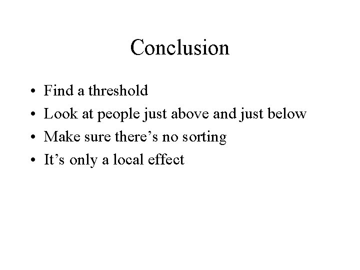 Conclusion • • Find a threshold Look at people just above and just below