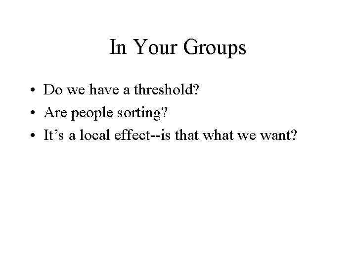 In Your Groups • Do we have a threshold? • Are people sorting? •