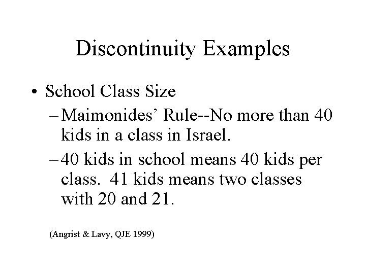 Discontinuity Examples • School Class Size – Maimonides’ Rule--No more than 40 kids in