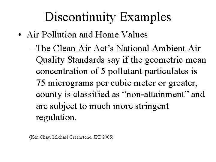Discontinuity Examples • Air Pollution and Home Values – The Clean Air Act’s National