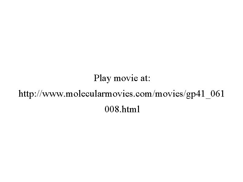 Play movie at: http: //www. molecularmovies. com/movies/gp 41_061 008. html 