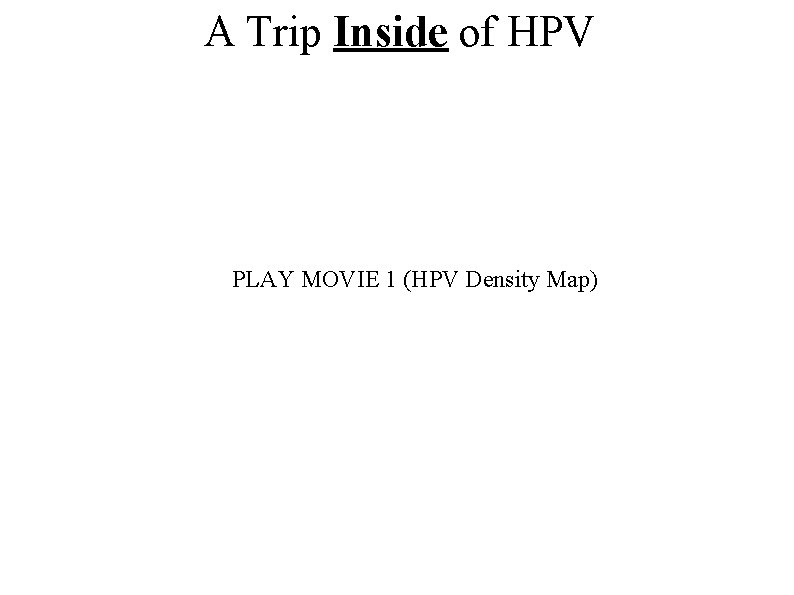 A Trip Inside of HPV PLAY MOVIE 1 (HPV Density Map) 
