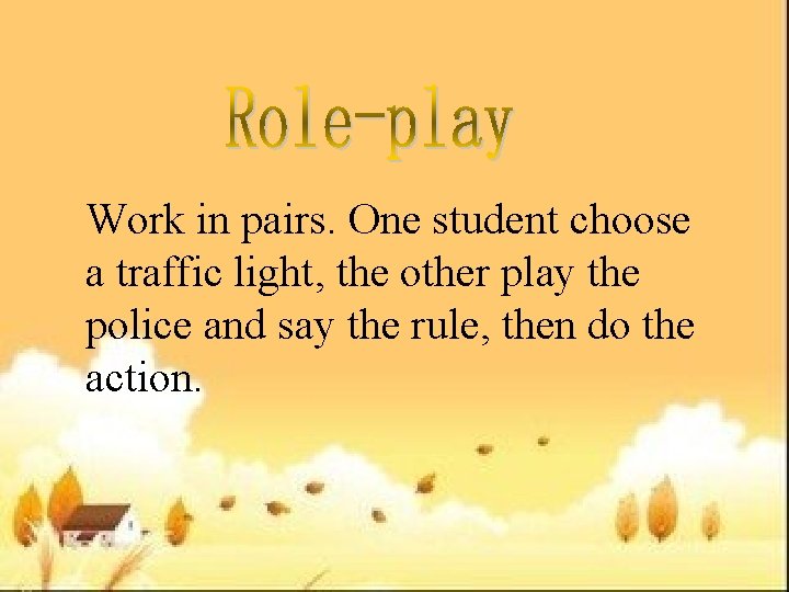 Work in pairs. One student choose a traffic light, the other play the police