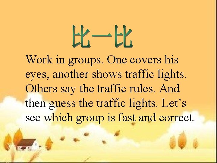 Work in groups. One covers his eyes, another shows traffic lights. Others say the
