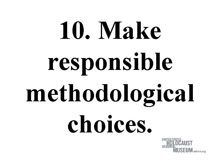 10. Make responsible methodological choices. 