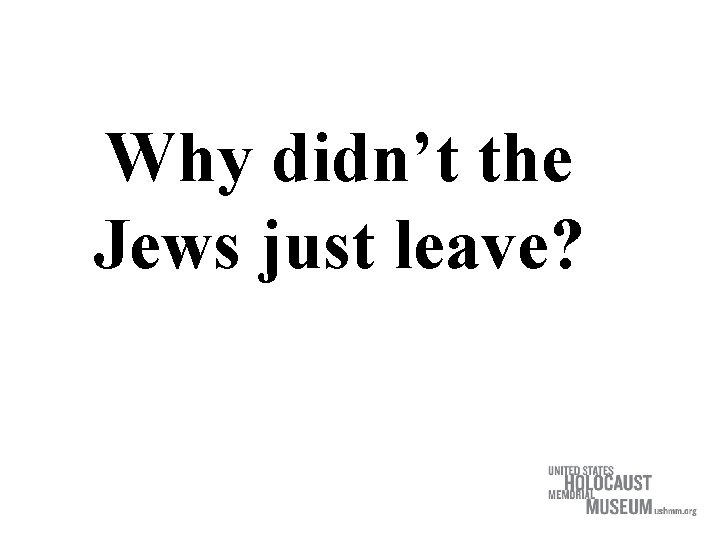 Why didn’t the Jews just leave? 