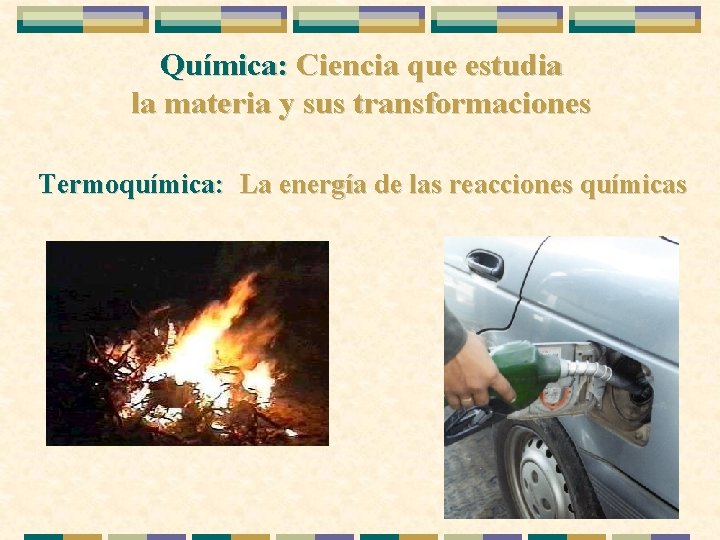 Química: Ciencia que estudia la materia y sus transformaciones Termoquímica: La energía de las