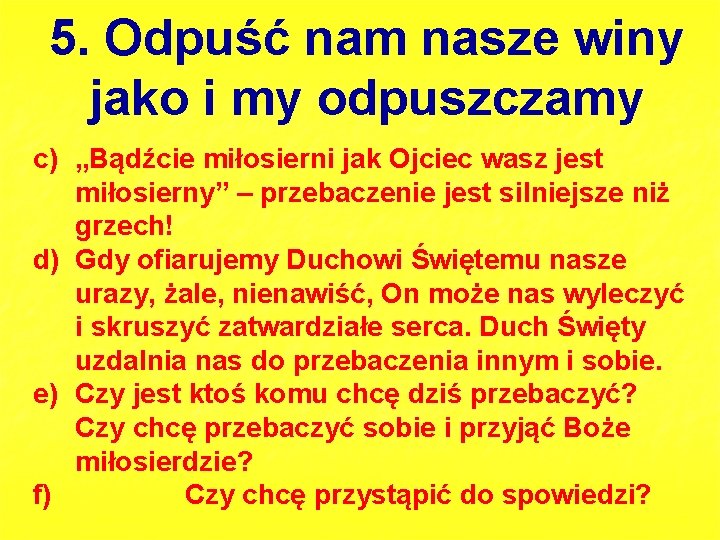 5. Odpuść nam nasze winy jako i my odpuszczamy c) „Bądźcie miłosierni jak Ojciec