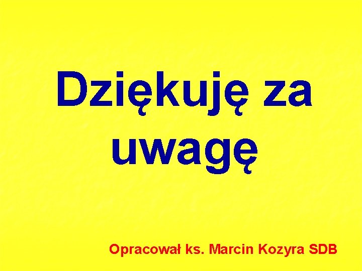 Dziękuję za uwagę Opracował ks. Marcin Kozyra SDB 