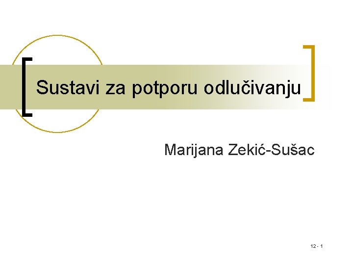 Sustavi za potporu odlučivanju Marijana Zekić-Sušac 12 - 1 