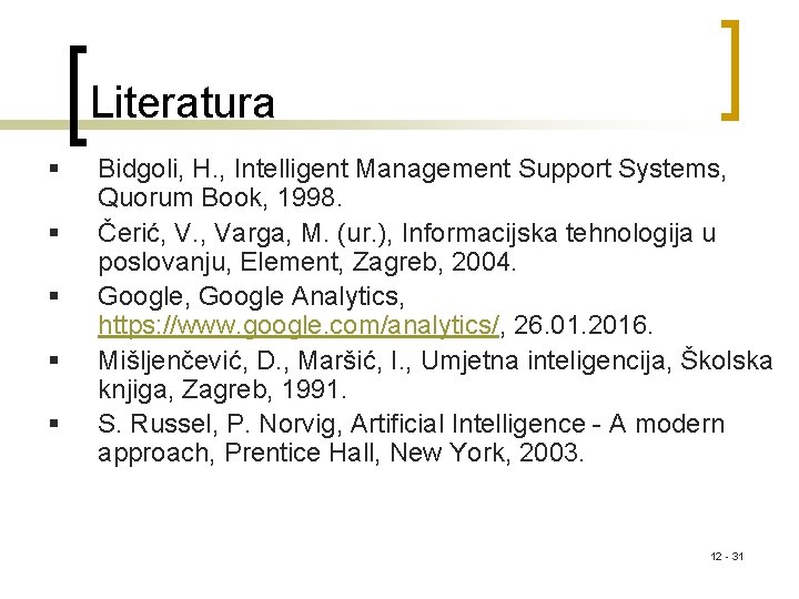 Literatura § § § Bidgoli, H. , Intelligent Management Support Systems, Quorum Book, 1998.