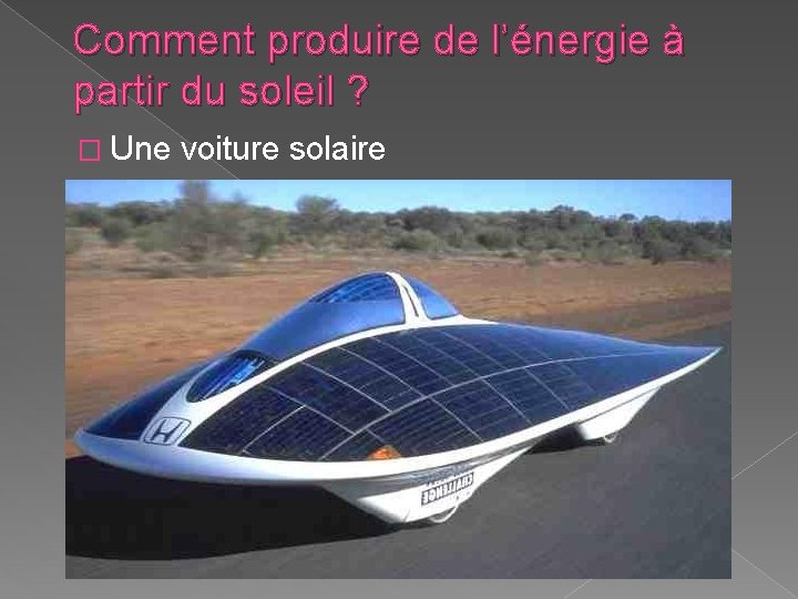 Comment produire de l’énergie à partir du soleil ? � Une voiture solaire Comment produire de l’énergie à partir du soleil ? � Une voiture solaire