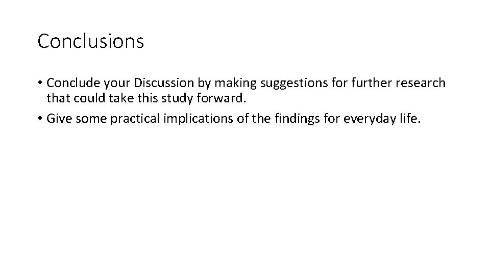 Conclusions • Conclude your Discussion by making suggestions for further research that could take