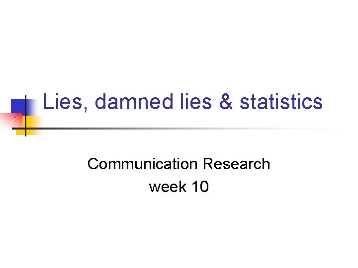 Lies, damned lies & statistics Communication Research week 10 