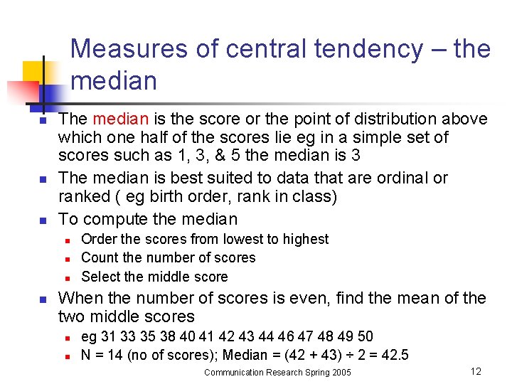 Measures of central tendency – the median n The median is the score or