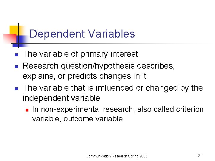 Dependent Variables n n n The variable of primary interest Research question/hypothesis describes, explains,