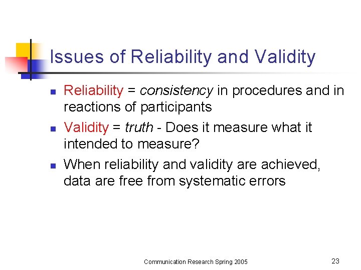 Issues of Reliability and Validity n n n Reliability = consistency in procedures and