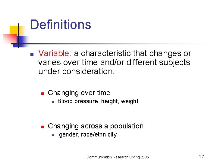 Definitions n Variable: a characteristic that changes or varies over time and/or different subjects