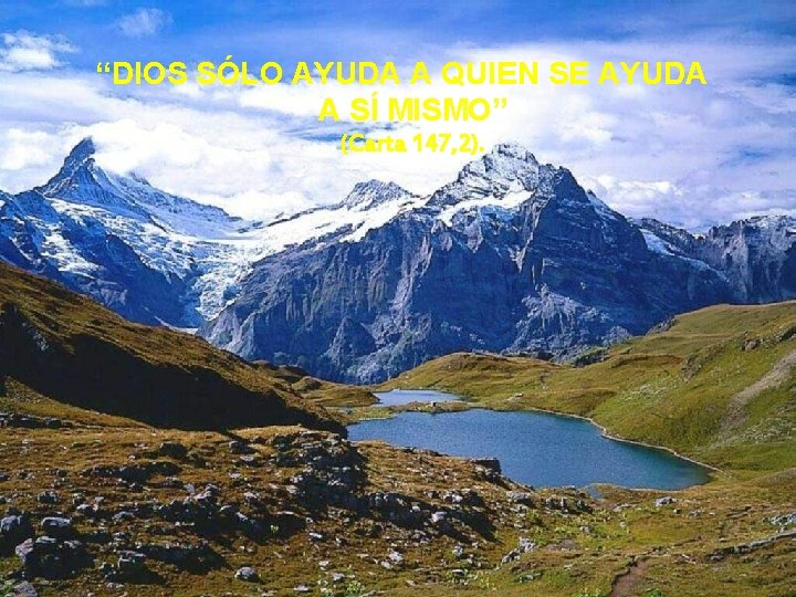 “DIOS SÓLO AYUDA A QUIEN SE AYUDA A SÍ MISMO” (Carta 147, 2). 