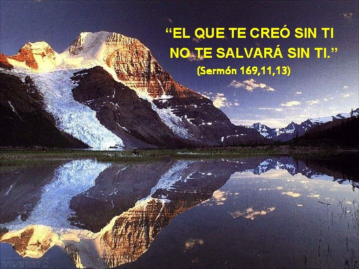 “EL QUE TE CREÓ SIN TI NO TE SALVARÁ SIN TI. ” (Sermón 169,