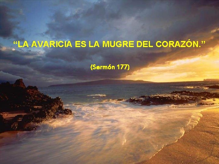 “LA AVARICIA ES LA MUGRE DEL CORAZÓN. ” (Sermón 177) 