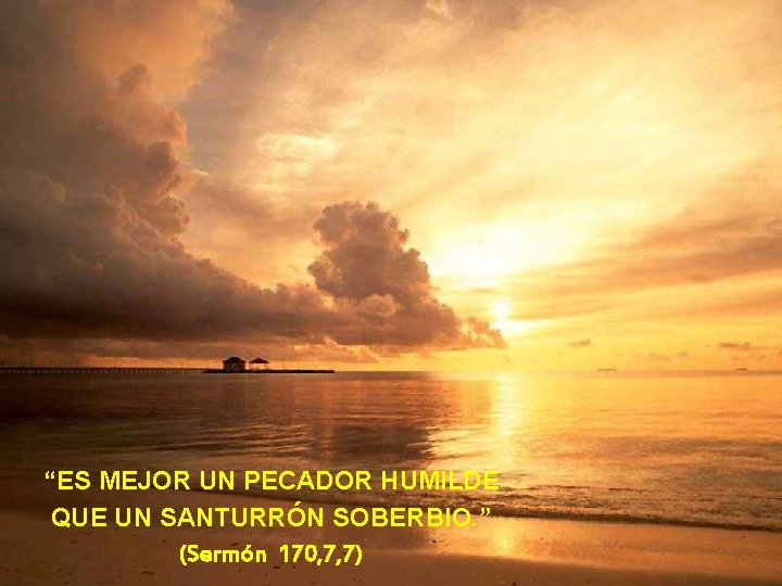“ES MEJOR UN PECADOR HUMILDE QUE UN SANTURRÓN SOBERBIO. ” (Sermón 170, 7, 7)