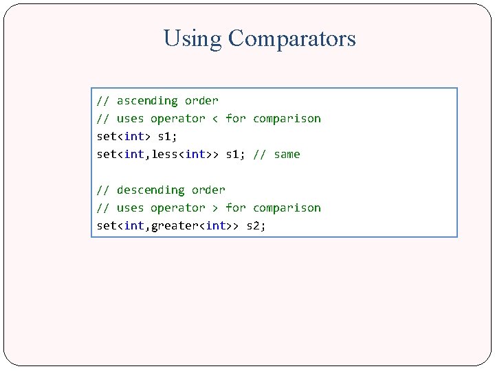 Using Comparators // ascending order // uses operator < for comparison set<int> s 1;