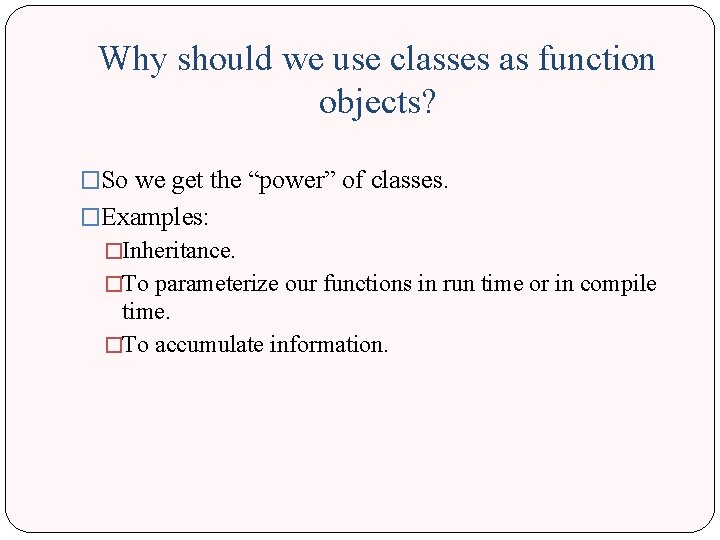 Why should we use classes as function objects? �So we get the “power” of