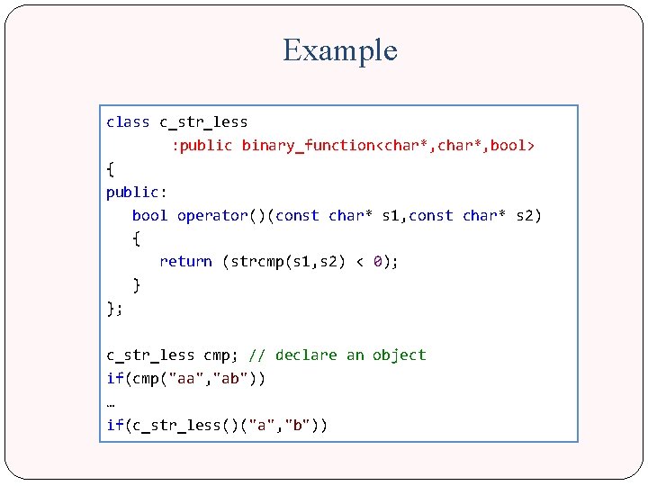 Example class c_str_less : public binary_function<char*, bool> { public: bool operator()(const char* s 1,