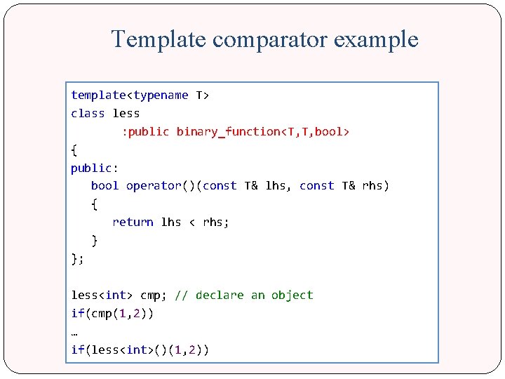 Template comparator example template<typename T> class less : public binary_function<T, T, bool> { public: