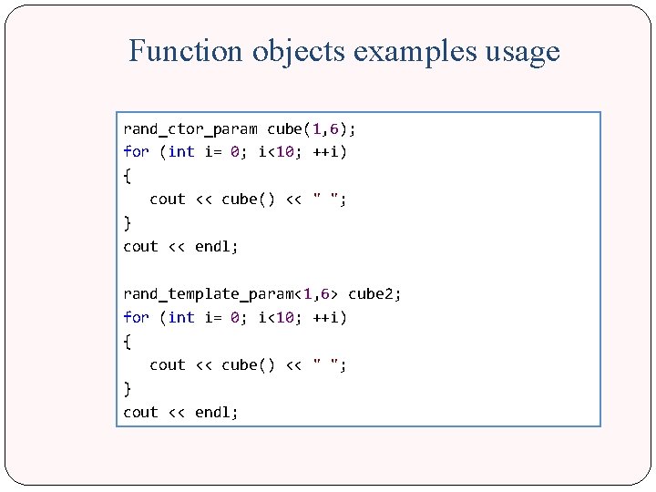 Function objects examples usage rand_ctor_param cube(1, 6); for (int i= 0; i<10; ++i) {