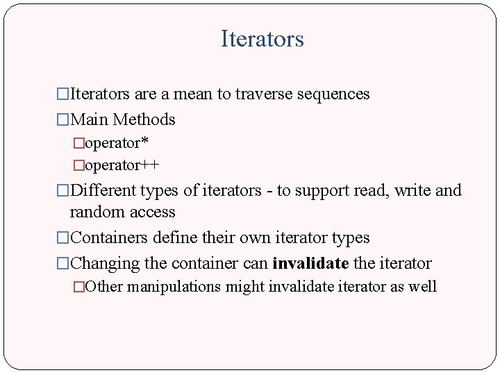 Iterators �Iterators are a mean to traverse sequences �Main Methods �operator* �operator++ �Different types